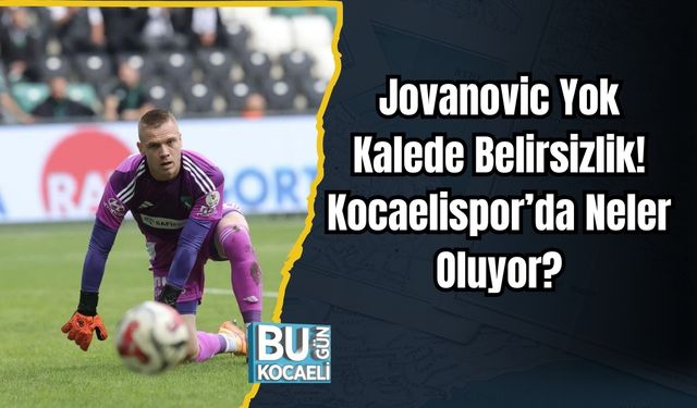 Jovanovic Yok, Kalede Belirsizlik! Kocaelispor’da Neler Oluyor?