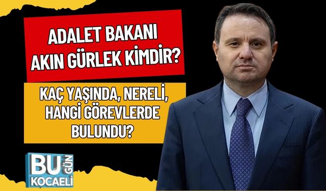 ADALET BAKANI AKIN GÜRLEK KİMDİR? KAÇ YAŞINDA, NERELİ, HANGİ GÖREVLERDE BULUNDU?