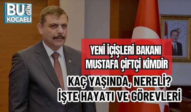YENİ İÇİŞLERİ BAKANI MUSTAFA ÇİFTÇİ KİMDİR, KAÇ YAŞINDA, NERELİ? İŞTE HAYATI VE GÖREVLERİ