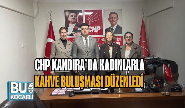CHP KANDIRA’DA KADINLARLA KAHVE BULUŞMASI DÜZENLEDİ
