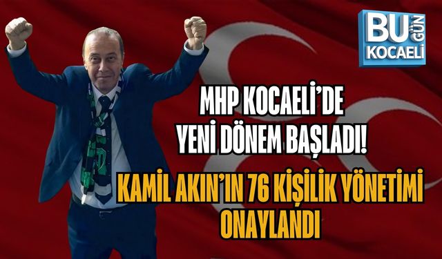 MHP KOCAELİ’DE YENİ DÖNEM BAŞLADI! KAMİL AKIN’IN 76 KİŞİLİK YÖNETİMİ ONAYLANDI
