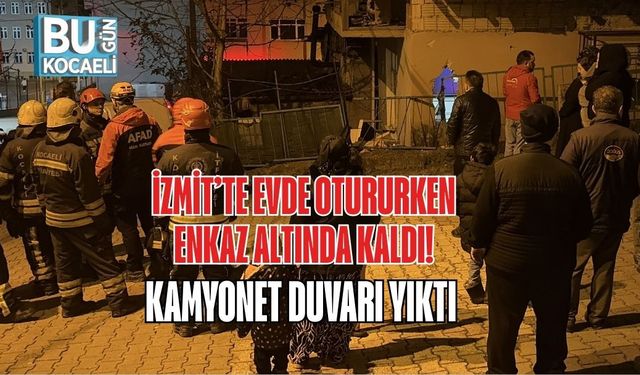 İZMİT’TE EVDE OTURURKEN ENKAZ ALTINDA KALDI: KAMYONET DUVARI YIKTI