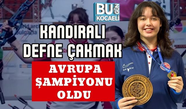 KANDIRALI DEFNE ÇAKMAK AVRUPA ŞAMPİYONU OLDU