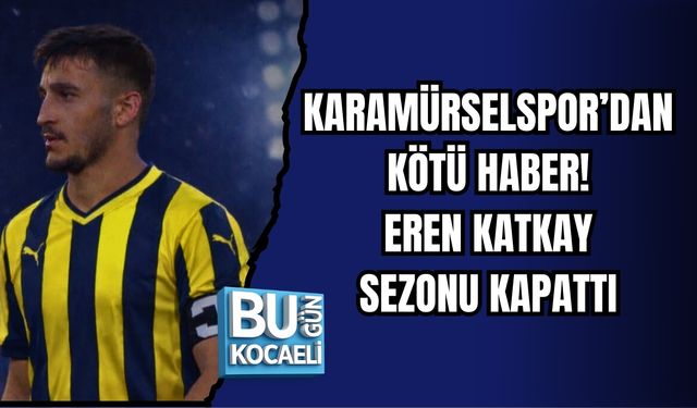 KARAMÜRSELSPOR’DAN KÖTÜ HABER: EREN KATKAY SEZONU KAPATTI