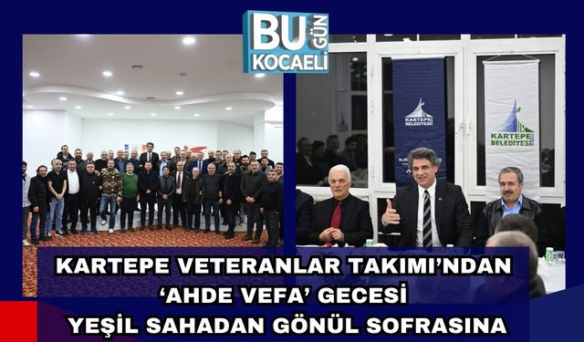 KARTEPE VETERANLAR TAKIMI’NDAN ‘AHDE VEFA’ GECESİ: YEŞİL SAHADAN GÖNÜL SOFRASINA