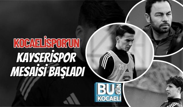 KOCAELİSPOR’UN KAYSERİSPOR MESAİSİ BAŞLADI