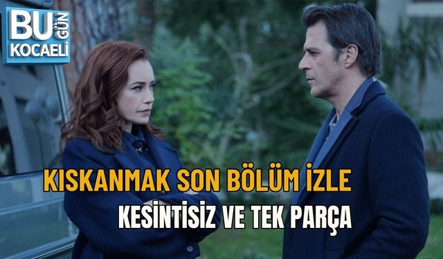 KISKANMAK SON BÖLÜM İZLE | KESİNTİSİZ VE TEK PARÇA