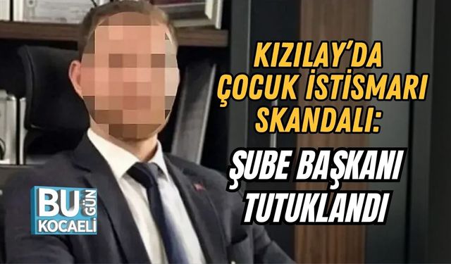 KIZILAY’DA ÇOCUK İSTİSMARI SKANDALI: ŞUBE BAŞKANI TUTUKLANDI