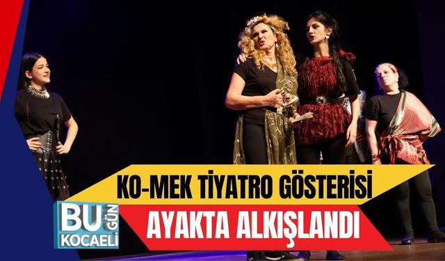 KO-MEK TİYATRO GÖSTERİSİ AYAKTA ALKIŞLANDI
