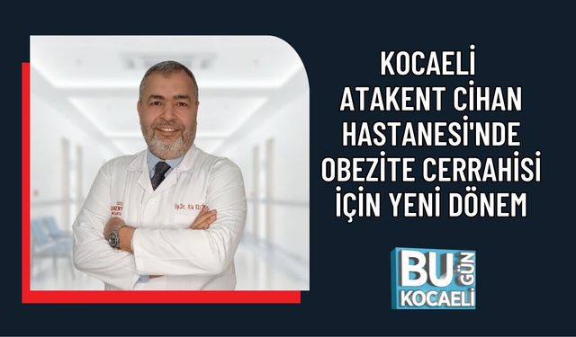 KOCAELİ ATAKENT CİHAN HASTANESİ'NDE, OBEZİTE CERRAHİSİ İÇİN YENİ DÖNEM