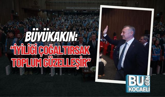 BÜYÜKAKIN: “İYİLİĞİ ÇOĞALTIRSAK TOPLUM GÜZELLEŞİR”