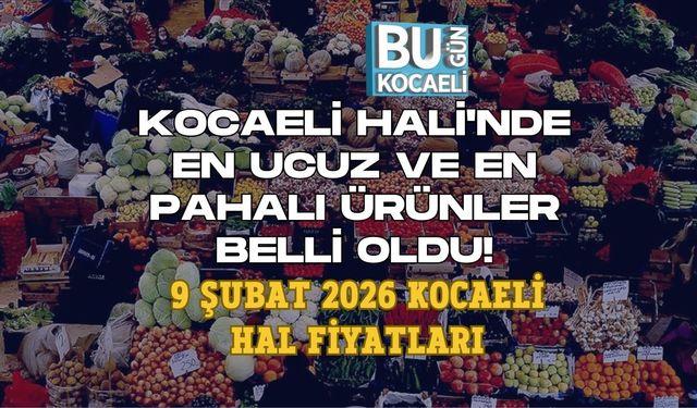 KOCAELİ HALİ'NDE EN UCUZ VE EN PAHALI ÜRÜNLER BELLİ OLDU! 9 ŞUBAT 2026 KOCAELİ HAL FİYATLARI