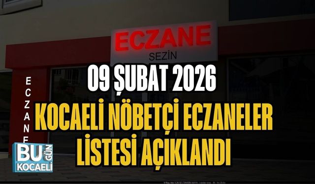 09 ŞUBAT 2026 KOCAELİ NÖBETÇİ ECZANELER LİSTESİ AÇIKLANDI