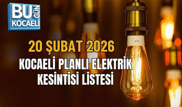 20 ŞUBAT 2026 KOCAELİ PLANLI ELEKTRİK KESİNTİSİ LİSTESİ
