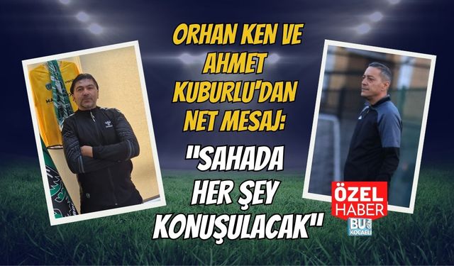 ORHAN KEN VE AHMET KUBURLU'DAN NET MESAJ: “SAHADA HER ŞEY KONUŞULACAK