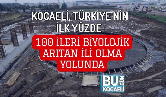 KOCAELİ, TÜRKİYE’NİN İLK YÜZDE 100 İLERİ BİYOLOJİK ARITAN İLİ OLMA YOLUNDA