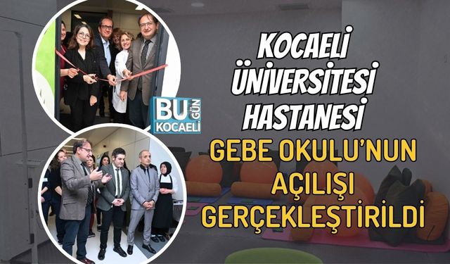 KOCAELİ ÜNİVERSİTESİ HASTANESİ GEBE OKULU’NUN AÇILIŞI GERÇEKLEŞTİRİLDİ