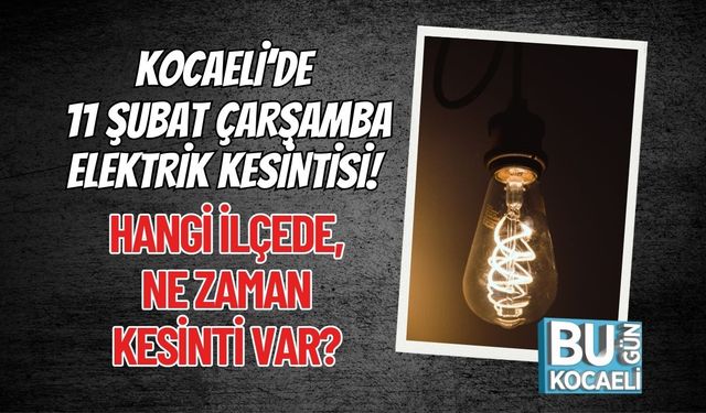 KOCAELİ’DE 11 ŞUBAT ÇARŞAMBA ELEKTRİK KESİNTİSİ! HANGİ İLÇEDE, NE ZAMAN KESİNTİ VAR?