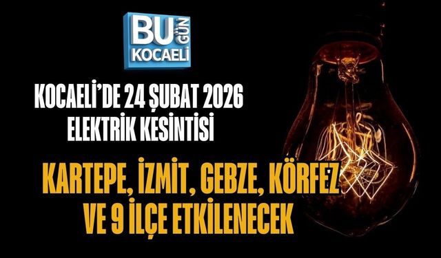 KOCAELİ’DE 24 ŞUBAT 2026 ELEKTRİK KESİNTİSİ: KARTEPE, İZMİT, GEBZE, KÖRFEZ VE 9 İLÇE ETKİLENECEK