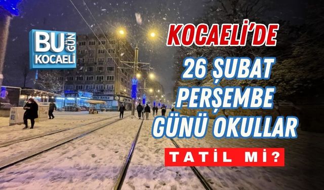 KOCAELİ’DE 26 ŞUBAT PERŞEMBE GÜNÜ OKULLAR TATİL Mİ?