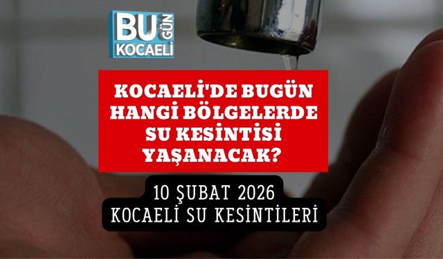 KOCAELİ'DE BUGÜN HANGİ BÖLGELERDE SU KESİNTİSİ YAŞANACAK? 10 ŞUBAT 2026 KOCAELİ SU KESİNTİLERİ