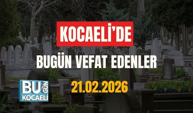 KOCAELİ'DE BUGÜN VEFAT EDENLER (21.02.2026)