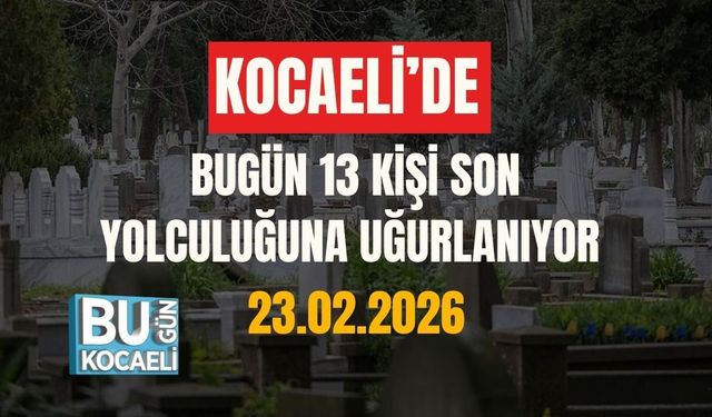 KOCAELİ’DE BUGÜN 13 KİŞİ SON YOLCULUĞUNA UĞURLANIYOR