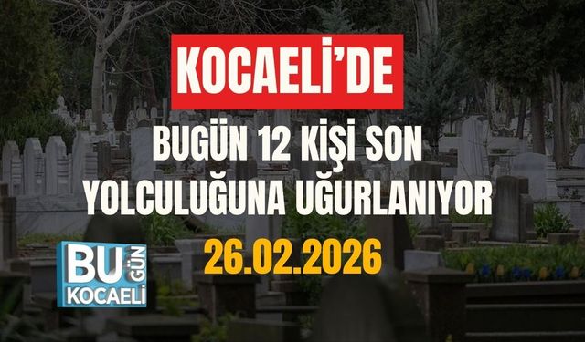 KOCAELİ’DE BUGÜN 12 KİŞİ SON YOLCULUĞUNA UĞURLANIYOR (26.02.2026)