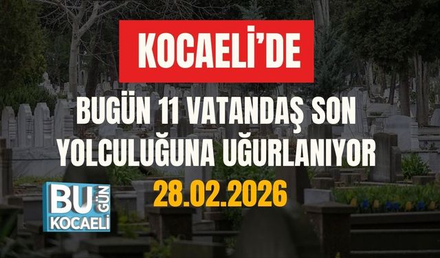KOCAELİ’DE BUGÜN 11 VATANDAŞ SON YOLCULUĞUNA UĞURLANIYOR