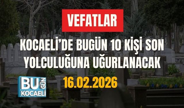 KOCAELİ’DE BUGÜN 10 KİŞİ SON YOLCULUĞUNA UĞURLANACAK