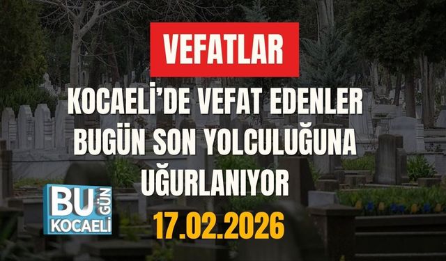 KOCAELİ'DE VEFAT EDENLER BUGÜN SON YOLCULUĞUNA UĞURLANIYOR (17.2.2026)