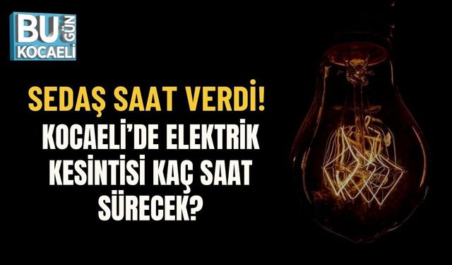 SEDAŞ SAAT VERDİ: KOCAELİ’DE ELEKTRİK KESİNTİSİ KAÇ SAAT SÜRECEK?