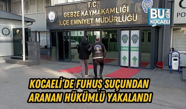 KOCAELİ’DE FUHUŞ SUÇUNDAN ARANAN HÜKÜMLÜ YAKALANDI