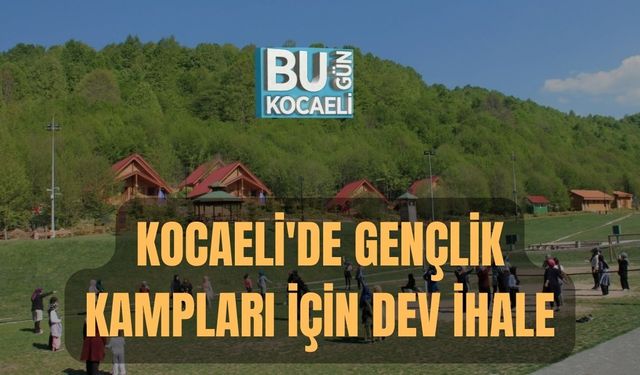 KOCAELİ'DE GENÇLİK KAMPLARI İÇİN DEV İHALE