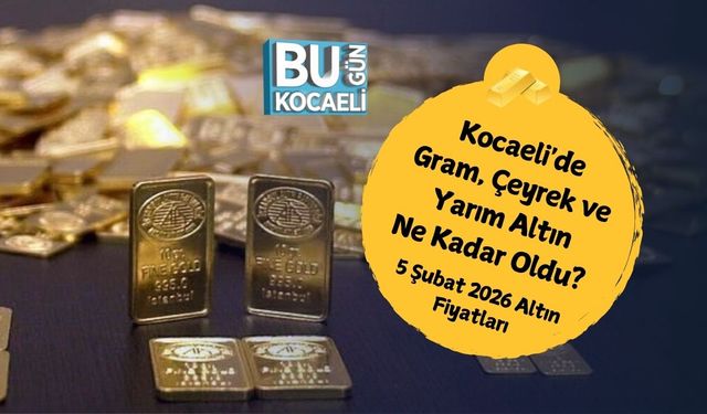 Kocaeli'de Gram, Çeyrek ve Yarım Altın Ne Kadar Oldu? 5 Şubat 2026 Altın Fiyatları