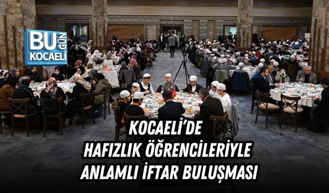 KOCAELİ’DE HAFIZLIK ÖĞRENCİLERİYLE ANLAMLI İFTAR BULUŞMASI