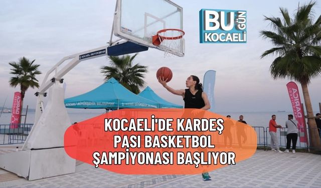 KOCAELİ'DE KARDEŞ PASI BASKETBOL ŞAMPİYONASI BAŞLIYOR