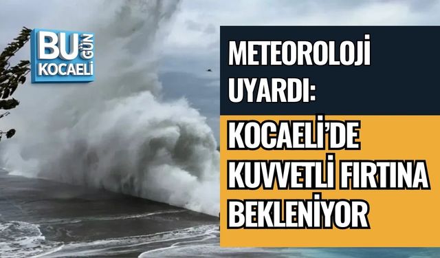 METEOROLOJİ UYARDI: KOCAELİ’DE KUVVETLİ FIRTINA BEKLENİYOR