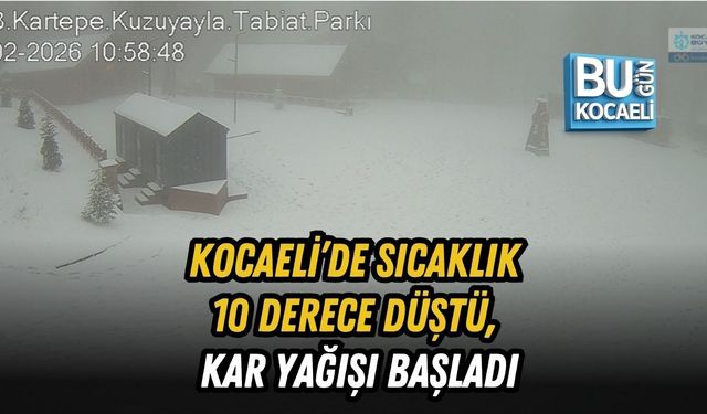 KOCAELİ’DE SICAKLIK 10 DERECE DÜŞTÜ, KAR YAĞIŞI BAŞLADI