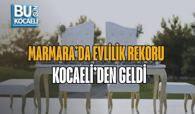 MARMARA’DA EVLİLİK REKORU KOCAELİ’DEN GELDİ
