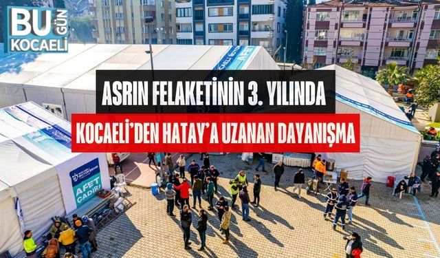 Asrın Felaketinin 3. Yılında Kocaeli’den Hatay’a Uzanan Dayanışma