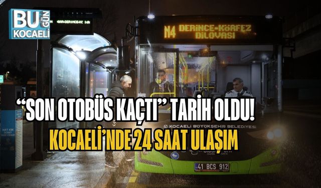 “SON OTOBÜS KAÇTI” TARİH OLDU! KOCAELİ’NDE 24 SAAT ULAŞIM