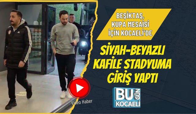 KOCAELİSPOR, BEŞİKTAŞ MAÇI İÇİN KOCAELİ STADYUMU'NA GİRİŞ YAPTI