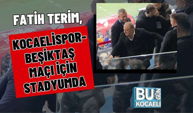 FATİH TERİM, KOCAELİSPOR-BEŞİKTAŞ MAÇI İÇİN STADYUMDA