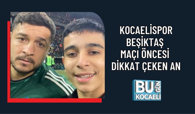 KOCAELİSPOR-BEŞİKTAŞ MAÇI ÖNCESİ DİKKAT ÇEKEN AN