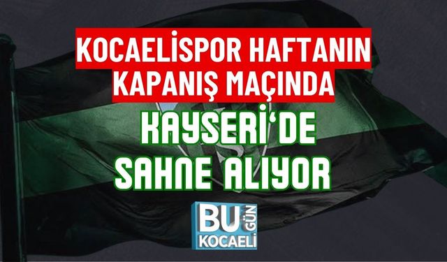 KOCAELİSPOR HAFTANIN KAPANIŞ MAÇINDA KAYSERİ’DE SAHNE ALIYOR