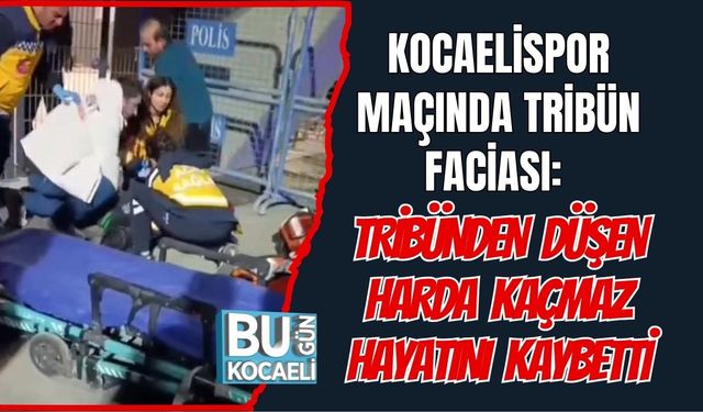 KOCAELİSPOR MAÇINDA TRİBÜN FACİASI: TRİBÜNDEN DÜŞEN HARDA KAÇMAZ HAYATINI KAYBETTİ