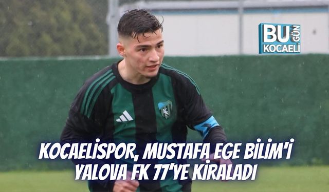 KOCAELİSPOR, MUSTAFA EGE BİLİM’İ YALOVA FK 77’YE KİRALADI