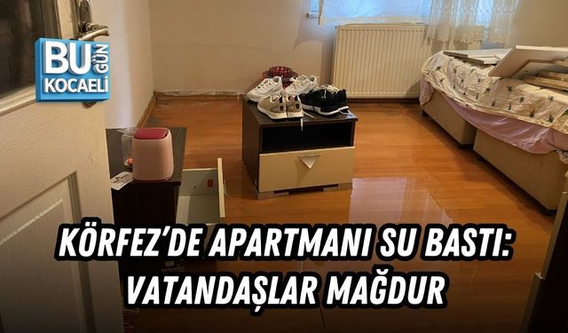 KÖRFEZ’DE APARTMANI SU BASTI: VATANDAŞLAR MAĞDUR
