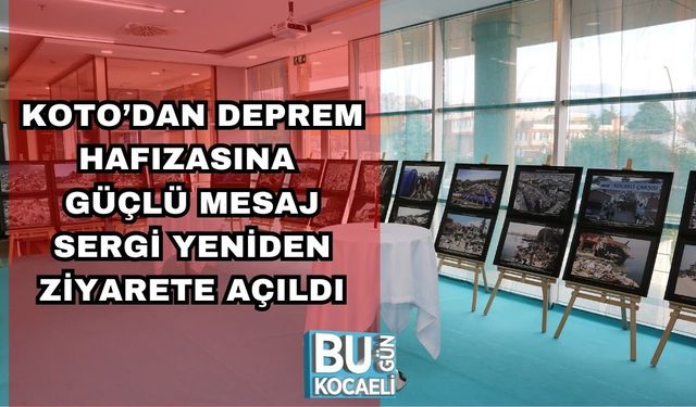 KOTO’DAN DEPREM HAFIZASINA GÜÇLÜ MESAJ: SERGİ YENİDEN ZİYARETE AÇILDI